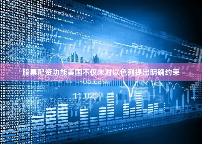 股票配资功能美国不仅未对以色列提出明确约束