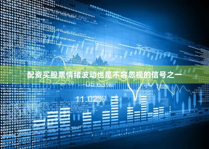 配资买股票情绪波动也是不容忽视的信号之一