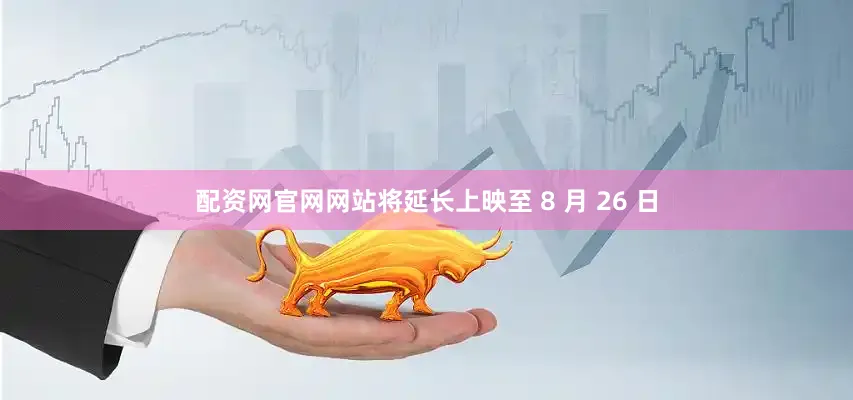 配资网官网网站将延长上映至 8 月 26 日