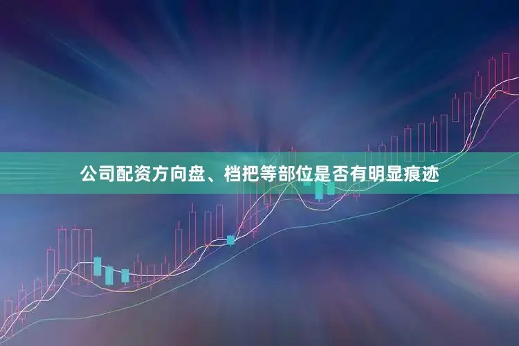 公司配资方向盘、档把等部位是否有明显痕迹